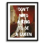 Pintura clásica de una reina vestida con un lujoso atuendo real, de pie con una expresión firme y segura. A su lado, una corona descansa sobre una mesa. Sobre la imagen, la frase en tipografía moderna blanca con efecto de salpicaduras dice: "Don’t need a king to be a queen" (No necesito un rey para ser una reina)